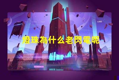 燈珠為什么老閃電呢 為什么燈珠老壞